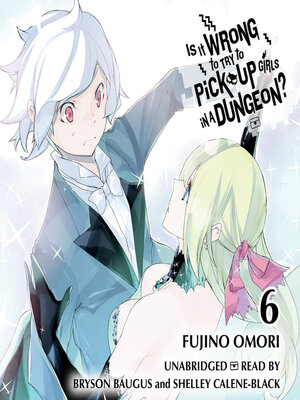 Is It Wrong to Try to Pick Up Girls in a Dungeon?, Volume 6 - Audiobook